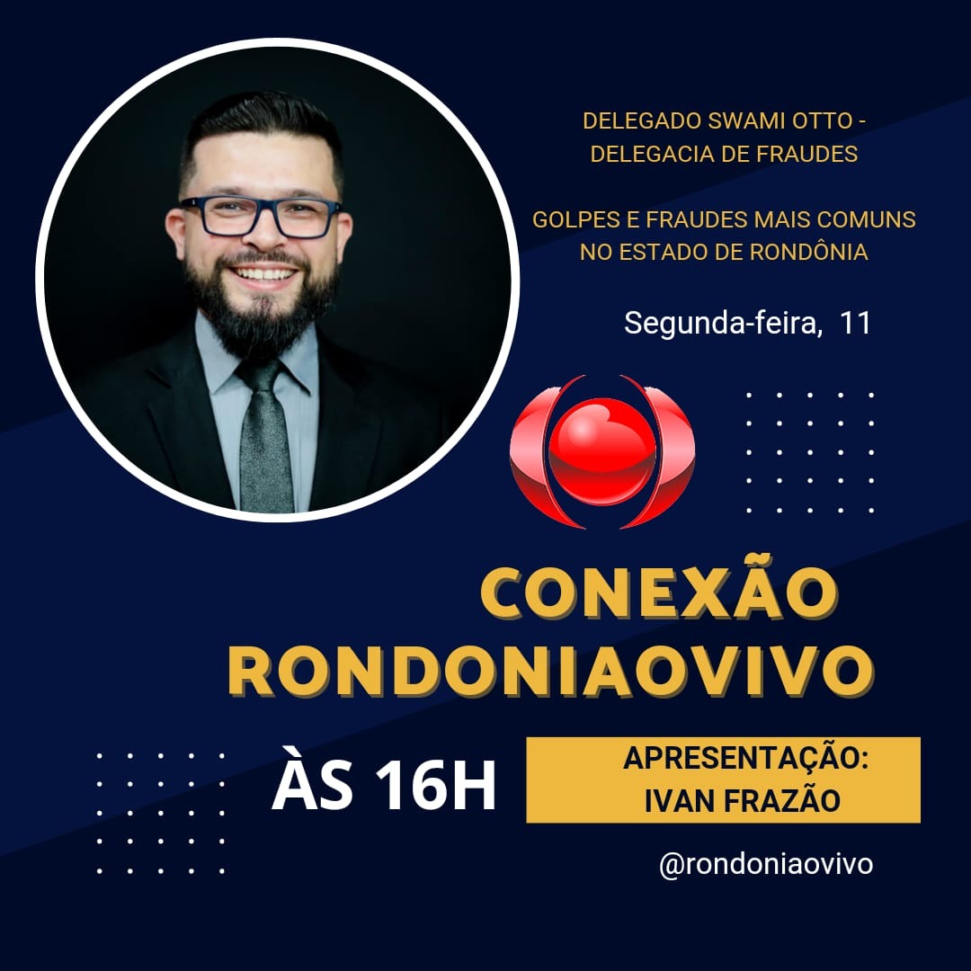 CONEXÃO RONDONIAOVIVO:  Delegado Suamy Otto, explica sobre as fraudes e golpes em Rondônia