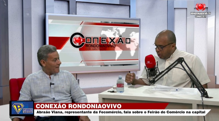 CONEXÃO RONDONIAOVIVO:  Abraão Viana, da Fecomércio, fala sobre Feirão do Comércio na capital