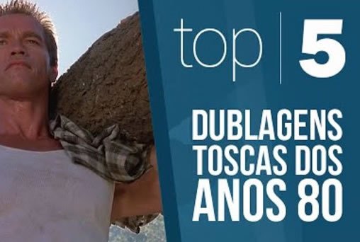 TOP 5 - Dublagens toscas dos anos 80