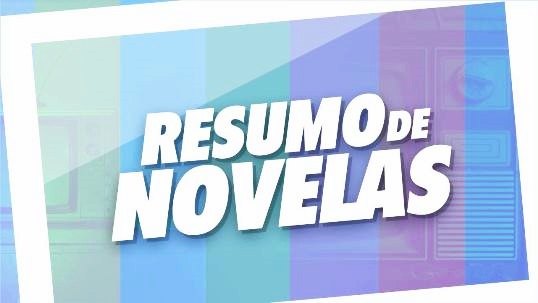 NOVELAS - Veja o que vai acontecer nesta terça - feira