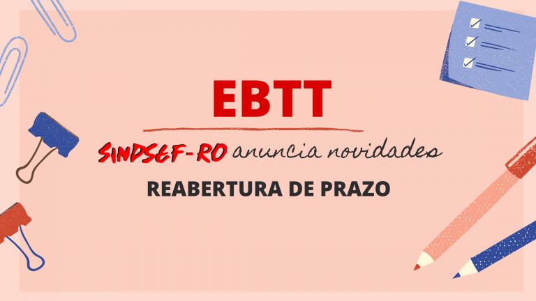 EM PRIMEIRA MÃO: Reabertura do EBTT será nos próximos dias e por medida provisória