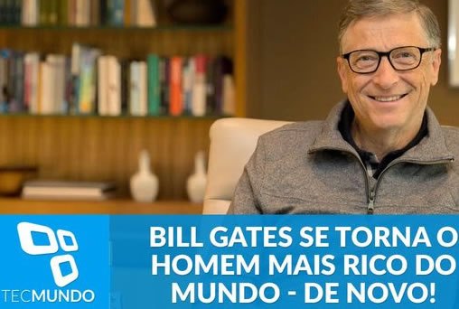 Bill Gates se torna o homem mais rico do mundo - de novo!