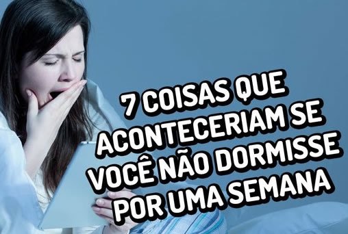 7 coisas que aconteceriam com seu corpo se você não dormisse por uma semana