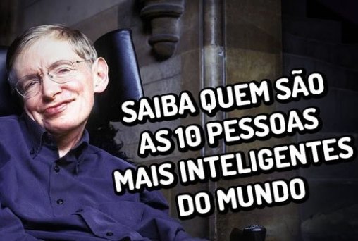 Saiba quem são as 10 pessoas mais inteligentes do mundo