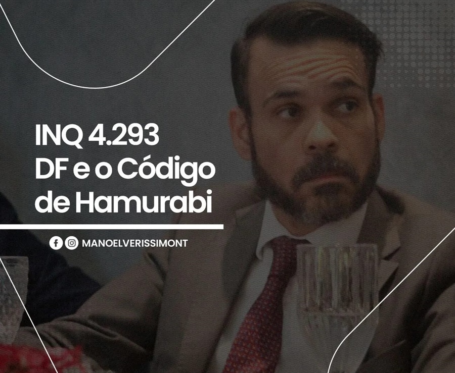 PRERROGATIVAS: INQ 4.293 - DF e o Código de Hamurabi - Por Manoel Veríssimo