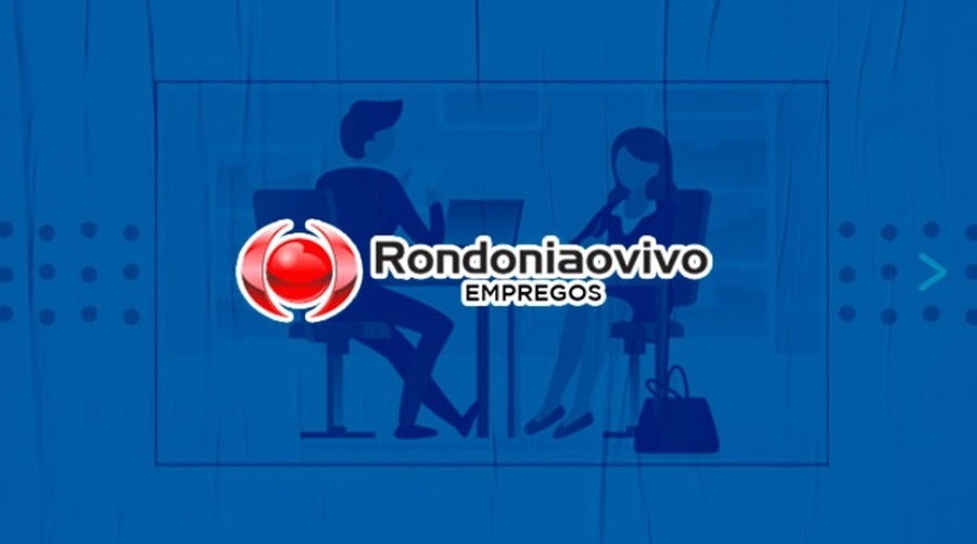 OPORTUNIDADES: Novas vagas cadastradas no jornal Rondoniaovivo para esta terça (10)