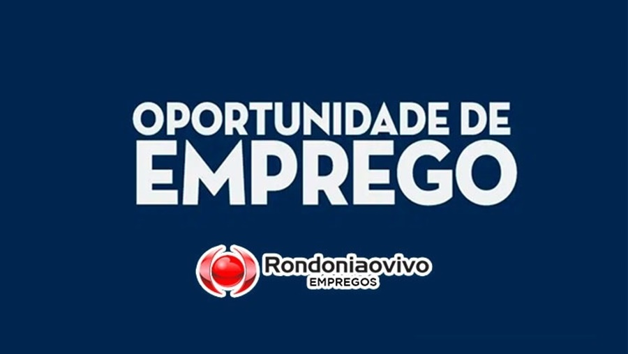 OPORTUNIDADES: Novas vagas cadastradas no jornal Rondoniaovivo para esta quarta (12)