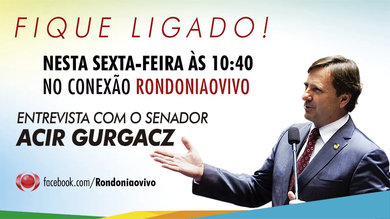 ENTREVISTA: Acir Gurgacz estará no Programa Conexão Rondoniaovivo desta sexta-feira(13)