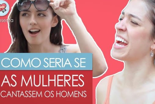 Como seria se as mulheres cantassem os homens
