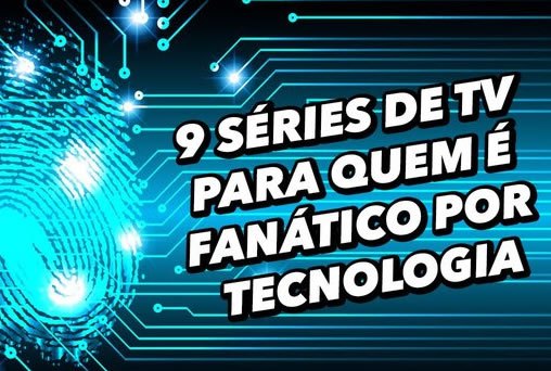 9 séries de TV para quem é fanático por tecnologia