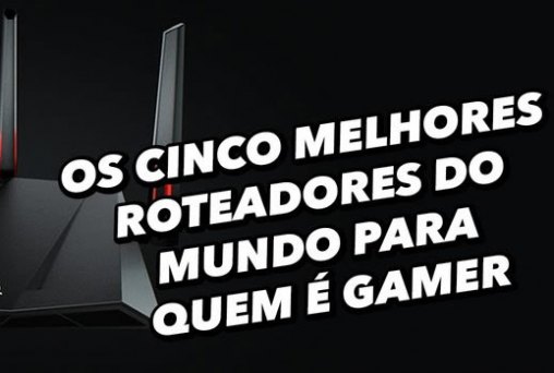 Os 5 melhores roteadores do mundo para quem é gamer