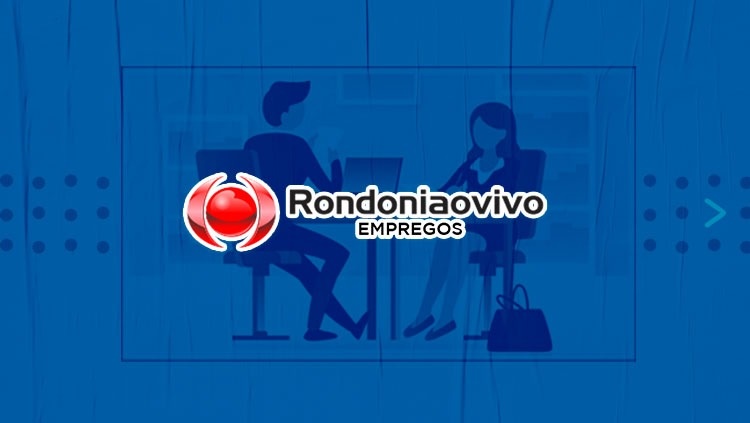 OPORTUNIDADE: Banco de Empregos do Rondoniaovivo tem diversas ofertas de trabalho