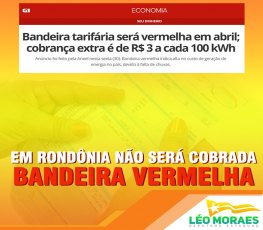 Em Rondônia não será cobrada bandeira vermelha garante Dep. Léo Moraes